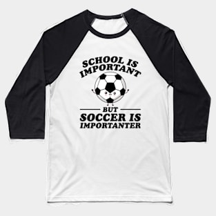 School Is Important But Soccer Is Importanter Baseball T-Shirt